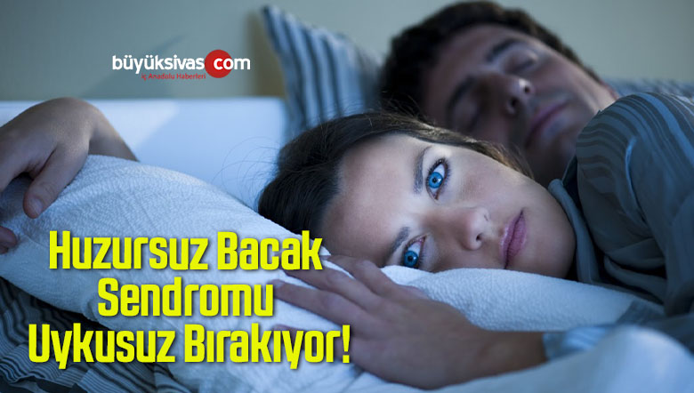 Huzursuz Bacak Sendromu Uykusuz Bırakıyor!