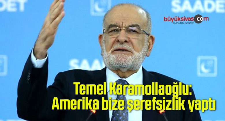 Temel Karamollaoğlu: Amerika bize şerefsizlik yaptı
