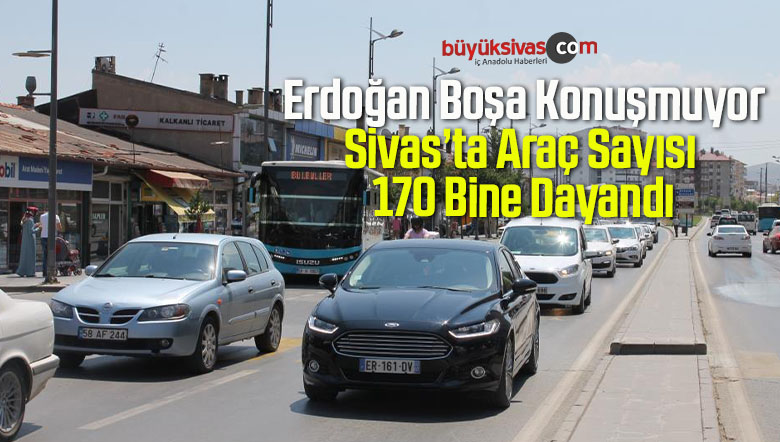 Sivas’ta araç sayısı 170 bine dayandı