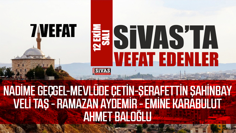 Sivas Aramızdan Ayrılanlar – Sivas’ta Ölenler – 12 Ekim 2021