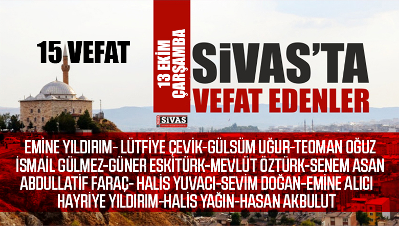 Sivas Aramızdan Ayrılanlar – Sivas’ta Ölenler – 13 Ekim 2021