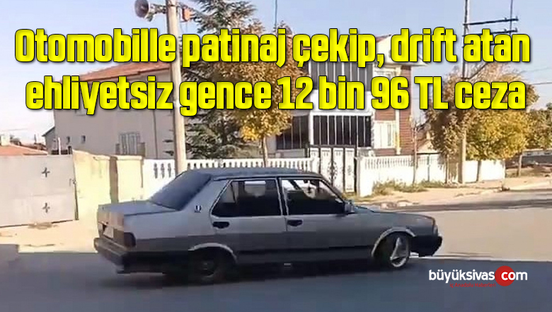 Otomobille patinaj çekip, drift atan ehliyetsiz gence 12 bin 96 TL ceza