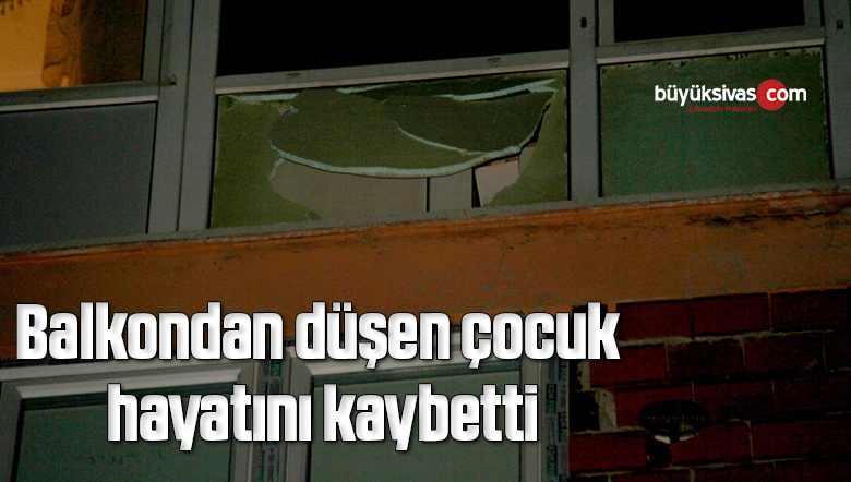 Balkondan düşen çocuk hayatını kaybetti