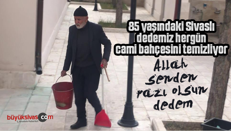 Sivas’ta 85’lik çınar her gün cami bahçesini temizliyor