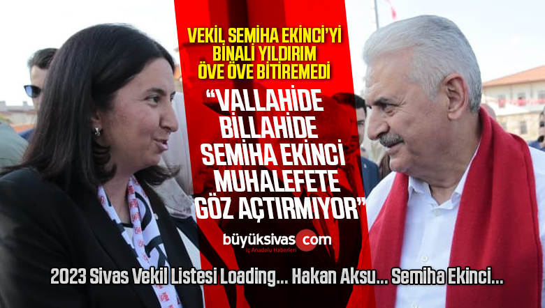 Son Başbakan Binali Yıldırım Vekil Semiha Ekinci’yi Öve Öve Bitiremedi