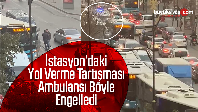 İstasyon’daki Yol Verme Tartışması Ambulansı Böyle Engelledi