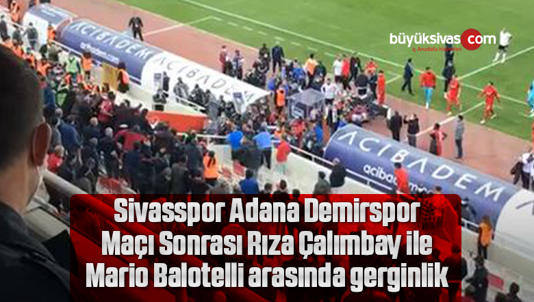Sivasspor Adana Demirspor maçı sonrası Rıza Çalımbay ile Mario Balotelli arasında gerginlik