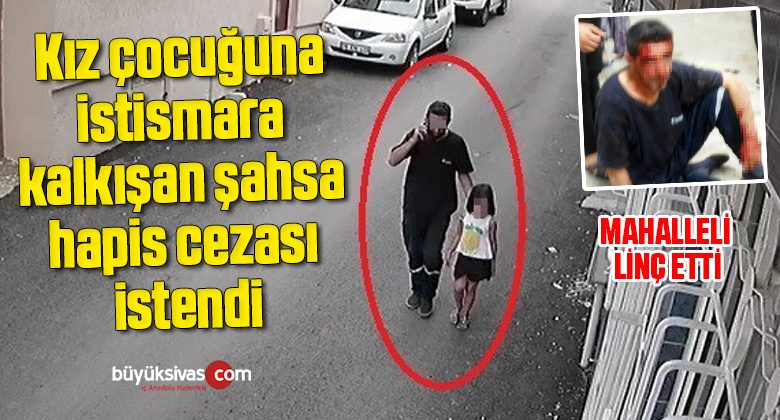 Kız çocuğuna istismara kalkışan şahısa hapis cezası istendi