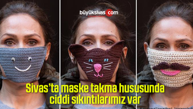 Sivas’ta son aylarda maske takma konusunda ciddi sıkıntılar var