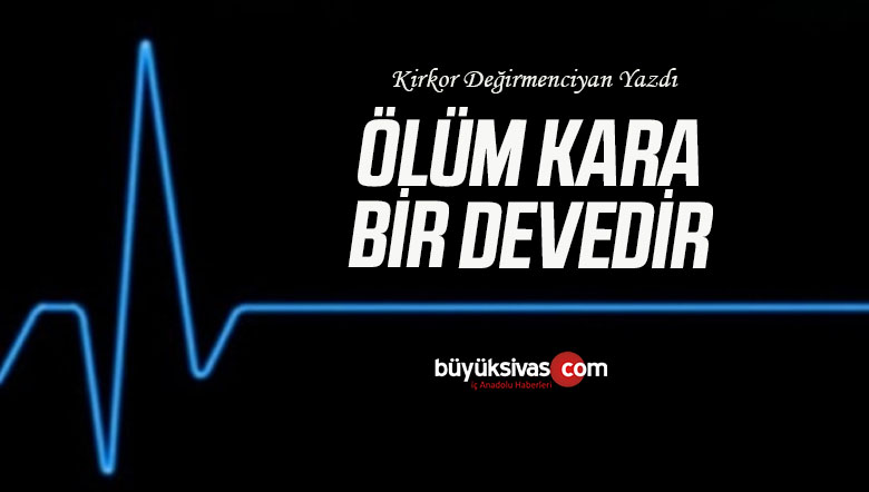 ÖLÜM KARA BİR DEVEDİR