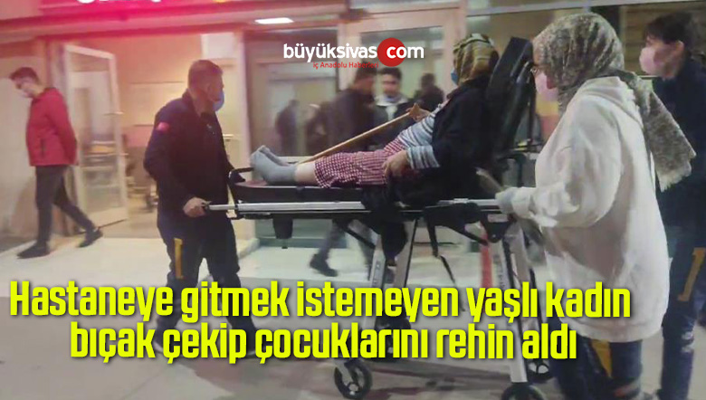 Hastaneye gitmek istemeyen yaşlı kadın bıçak çekip çocuklarını rehin aldı