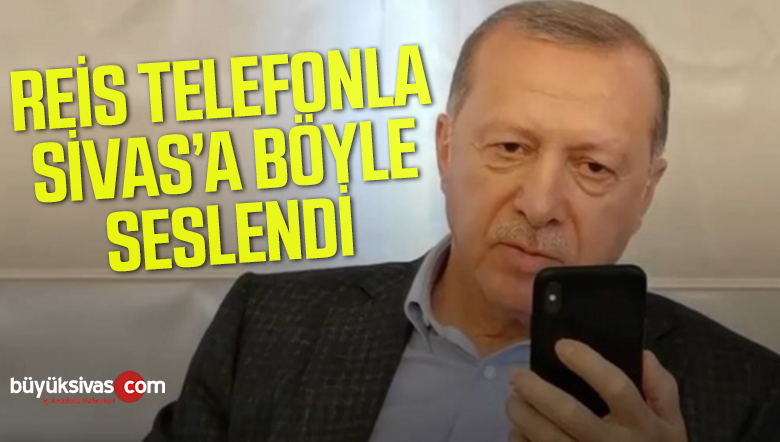 Cumhurbaşkanı Erdoğan Sivas’a Telefonla Böyle Seslendi