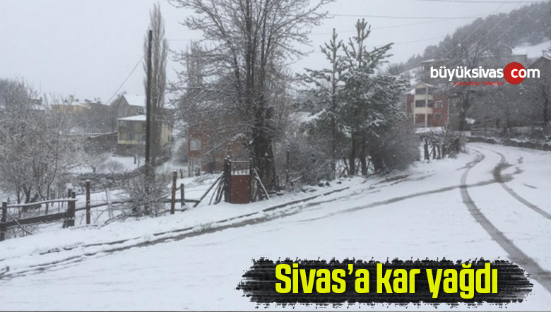 Sivas’ın yüksek kesimlerine kar yağdı