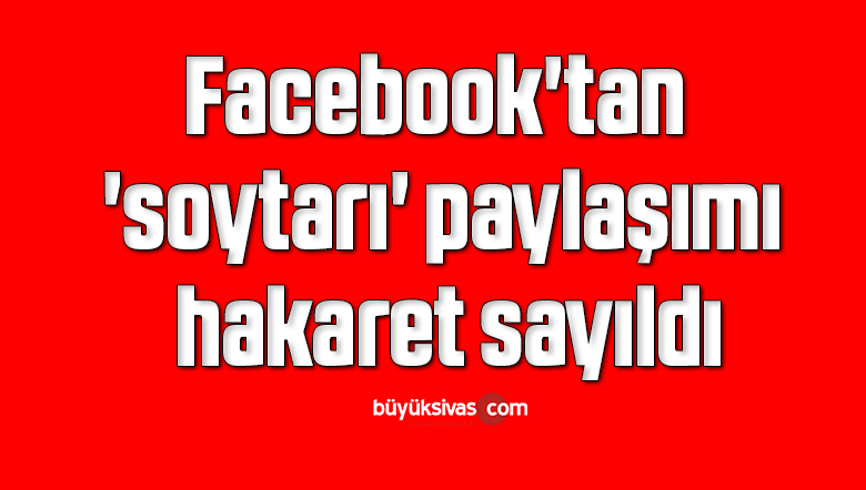 Facebook’tan ‘soytarı’ paylaşımı hakaret sayıldı