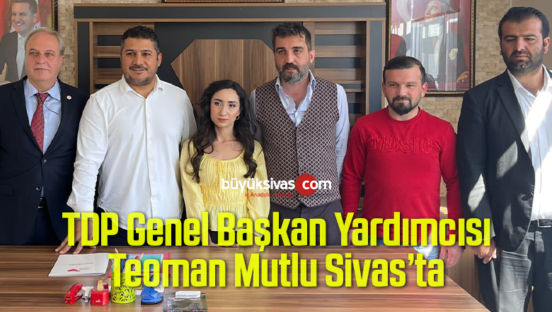Türkiye Değişim Partisi Genel Başkan Yardımcısı Teoman Mutlu Sivas’ta