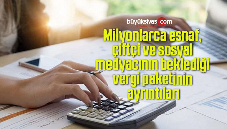 Milyonlarca esnaf, çiftçi ve sosyal medyacının beklediği vergi paketinin ayrıntıları