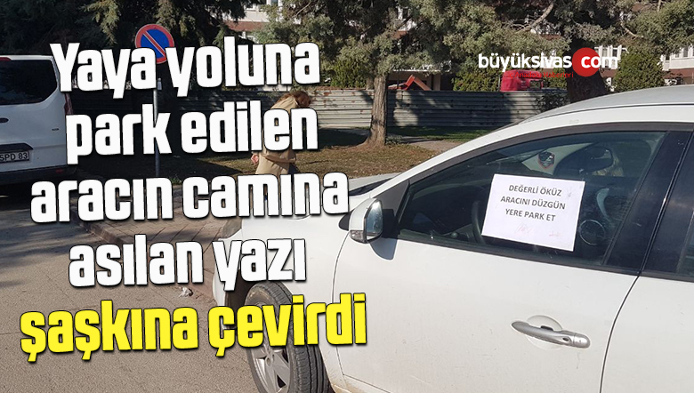 Yaya yoluna park edilen aracın camına asılan yazı şaşkına çevirdi
