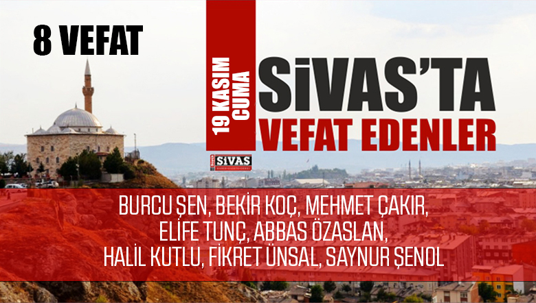 Sivas Aramızdan Ayrılanlar – Sivas’ta Ölenler – 19 Kasım 2021