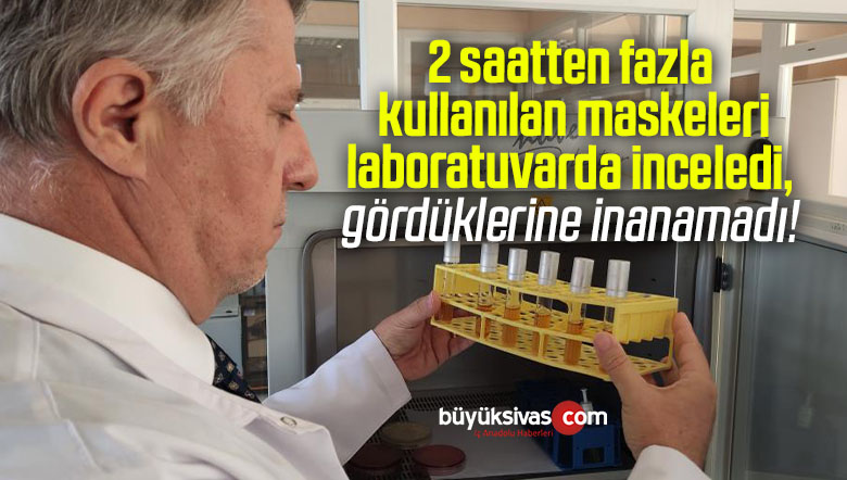2 saatten fazla kullanılan maskeleri laboratuvarda inceledi gördüklerine inanamadı