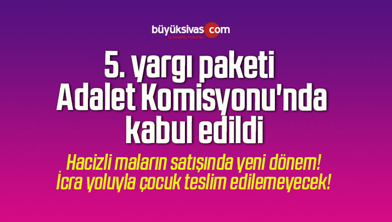 5. yargı paketi Adalet Komisyonu’nda kabul edildi