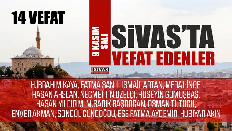 Sivas Aramızdan Ayrılanlar – Sivas’ta Ölenler – 9 Kasım 2021