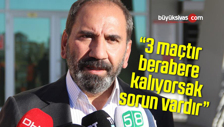Mecnun Otyakmaz: “3 maçtır berabere kalıyorsak sorun vardır”