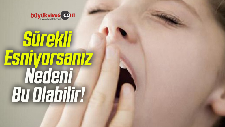 Sürekli Esniyorsanız Nedeni Bu Olabilir!