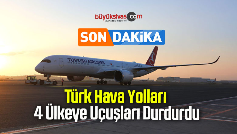 Türk Hava Yolları 4 Ülkeye Uçuşları Durdurdu