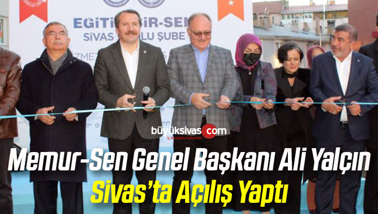 Memur-Sen Genel Başkanı Ali Yalçın Sivas’ta açılış yaptı