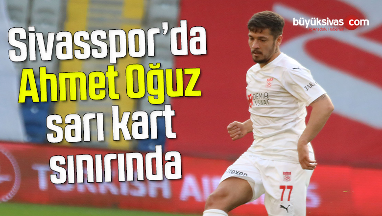 Sivasspor’da Ahmet Oğuz sarı kart sınırında