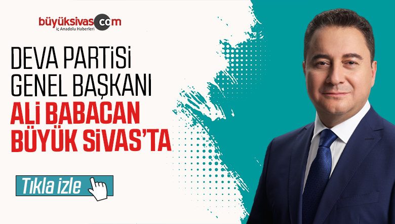 DEVA Partisi Genel Başkanı Ali Babacan Büyük Sivas’ta