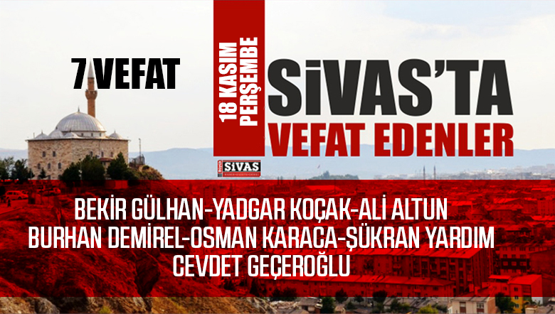 Sivas Aramızdan Ayrılanlar – Sivas’ta Ölenler – 18 Kasım 2021