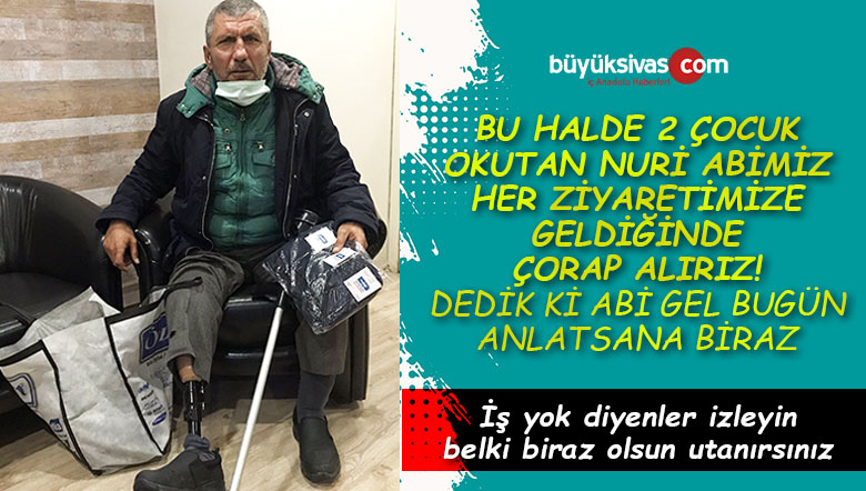Sivas’ta iş yok diyenler ampute Nuri abimizi izleyin belki utanırsınız