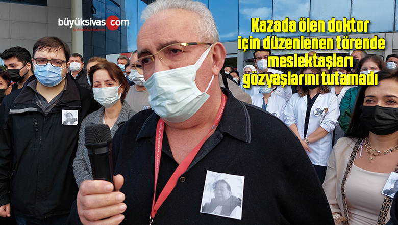 Kazada ölen doktor için düzenlenen törende meslektaşları gözyaşlarını tutamadı