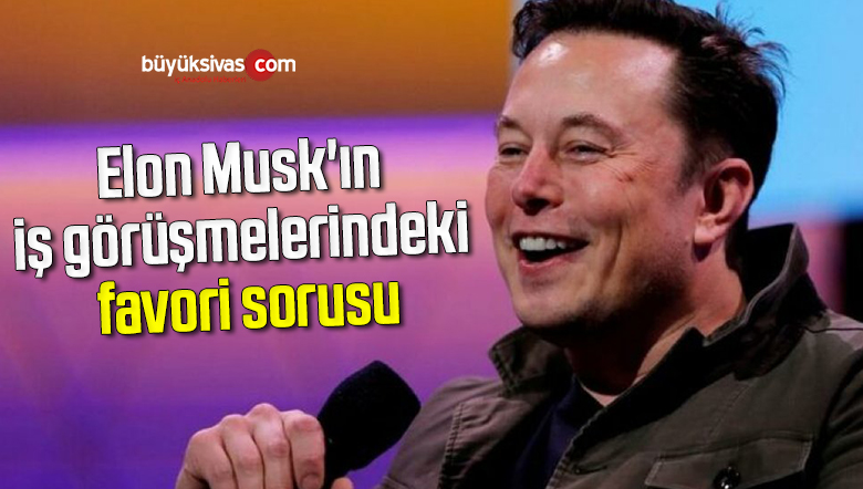 Elon Musk’ın iş görüşmelerindeki favori sorusu