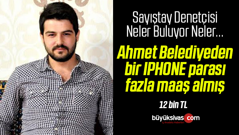 Sayıştay, Sivas Belediye Başkan Yardımcısı Ahmet’in maaşında fazlalık var dedi