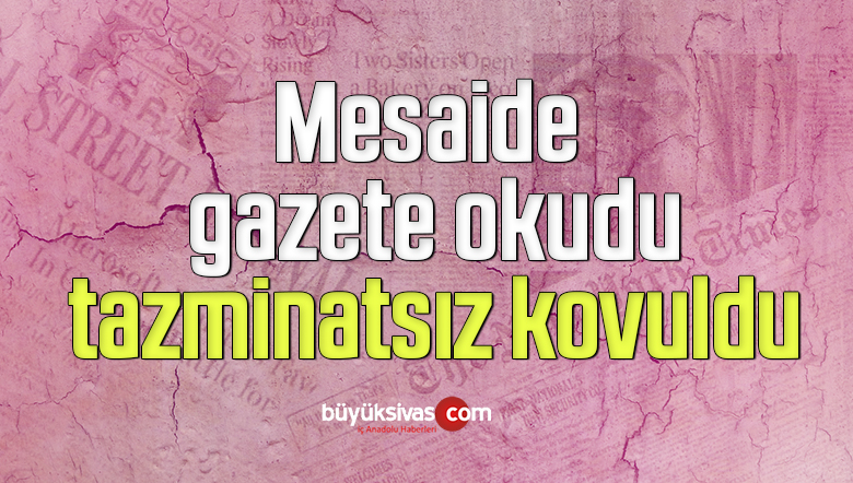 Mesaide gazete okudu, tazminatsız kovuldu