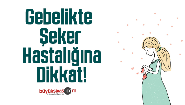 Gebelikte Şeker Hastalığına Dikkat!