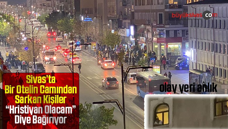 Sivas’ta Bir Otelin Camından Sarkan Kişiler “Hristiyan Olacam” Diye Bağırıyor