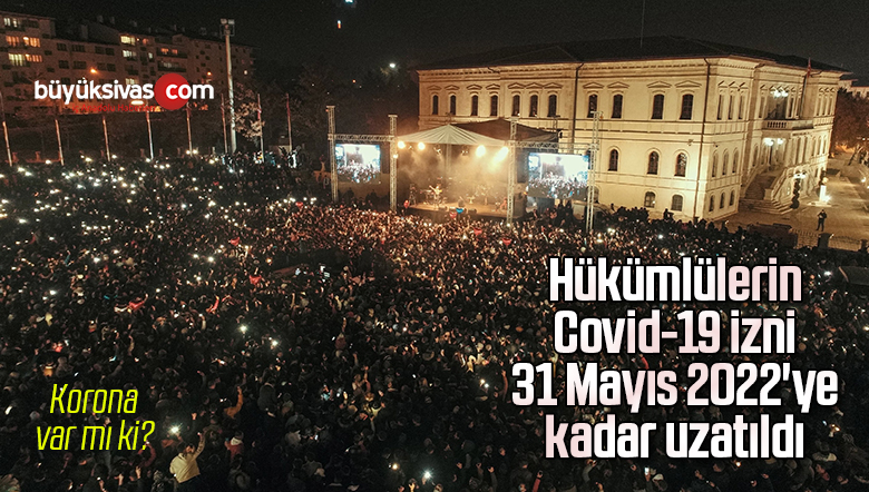 Hükümlülerin Covid-19 izni 31 Mayıs 2022’ye kadar uzatıldı