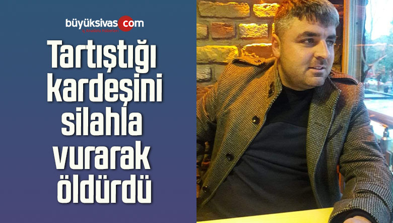 Tartıştığı kardeşini silahla vurarak öldürdü