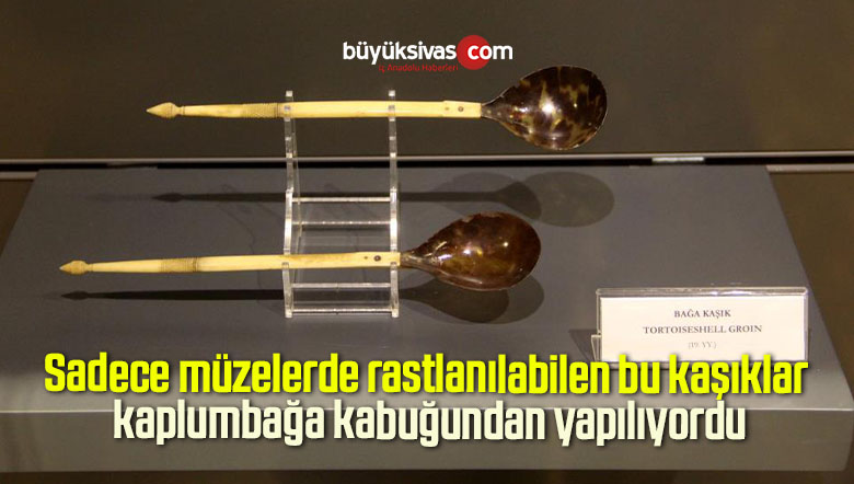 Sadece müzelerde rastlanılabilen bu kaşıklar kaplumbağa kabuğundan yapılıyordu