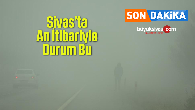 Sivas’ta sis etkili oluyor! Hava sıcaklığı 8 dereceye kadar düştü