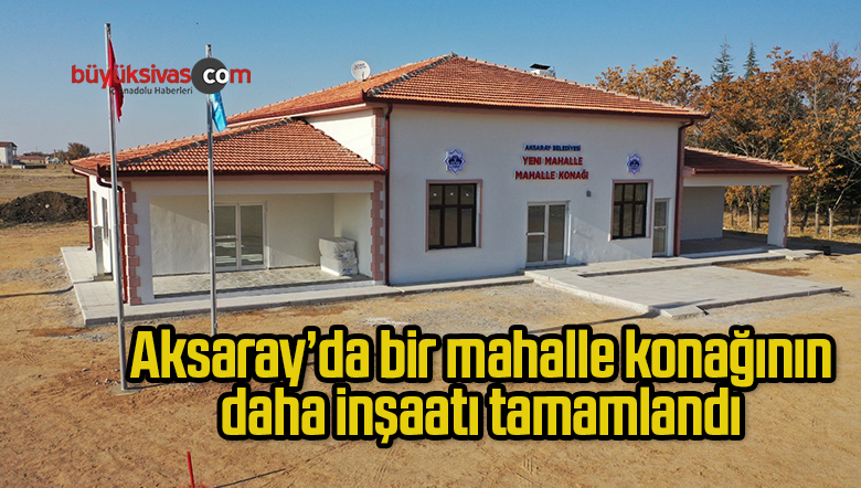 Aksaray’da bir mahalle konağının daha inşaatı tamamlandı