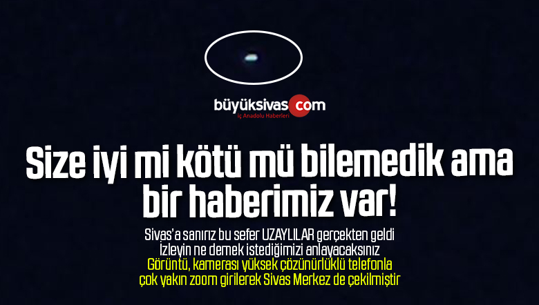Sivas Semalarındaki Bu Cisim Uzay Aracı mı? Ufo mu?