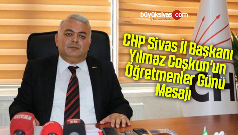 CHP Sivas İl Başkanı Yılmaz Coşkun’un Öğretmenler Günü Mesajı