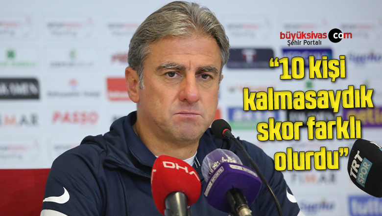 Hamza Hamzaoğlu: “10 kişi kalmasaydık skor farklı olurdu”