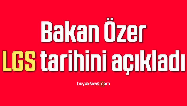 Bakan Özer, LGS tarihini açıkladı