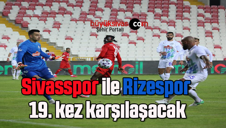 Sivasspor ile Rizespor 19. kez karşılaşacak