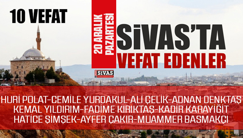 Sivas Aramızdan Ayrılanlar – Sivas’ta Ölenler – 20 Aralık 2021